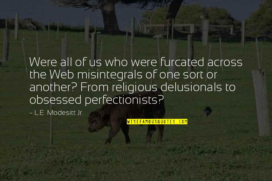 Who'e Quotes By L.E. Modesitt Jr.: Were all of us who were furcated across Who'e Quotes By L.E. Modesitt Jr.: Were all of us who were furcated across