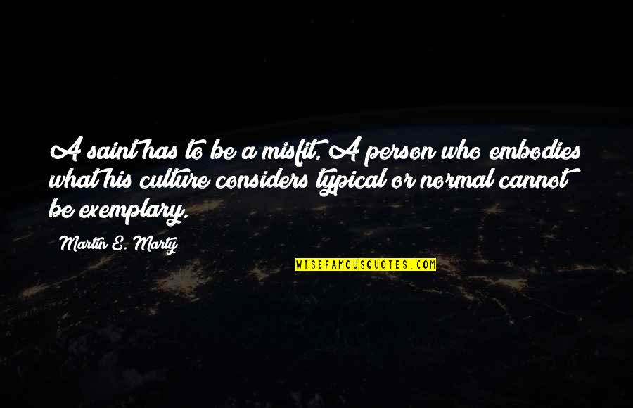 Who'e Quotes By Martin E. Marty: A saint has to be a misfit. A Who'e Quotes By Martin E. Marty: A saint has to be a misfit. A