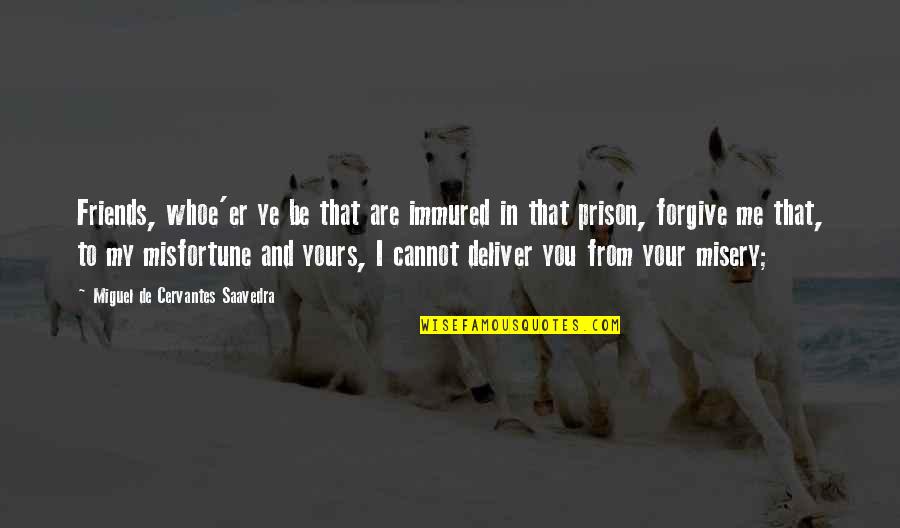 Whoe'er Quotes By Miguel De Cervantes Saavedra: Friends, whoe'er ye be that are immured in Whoe'er Quotes By Miguel De Cervantes Saavedra: Friends, whoe'er ye be that are immured in