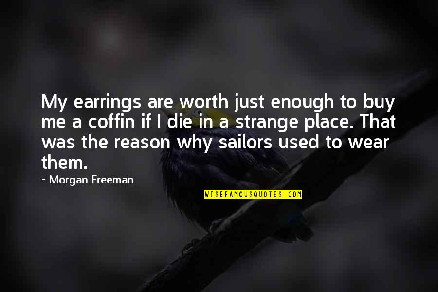 Whoe'er Quotes By Morgan Freeman: My earrings are worth just enough to buy Whoe'er Quotes By Morgan Freeman: My earrings are worth just enough to buy