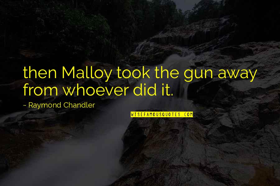Whoever Did This Quotes By Raymond Chandler: then Malloy took the gun away from whoever