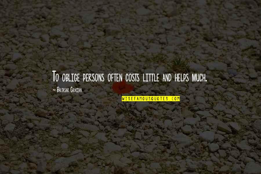 Whoever Fights Monsters Quote Quotes By Baltasar Gracian: To oblige persons often costs little and helps Whoever Fights Monsters Quote Quotes By Baltasar Gracian: To oblige persons often costs little and helps