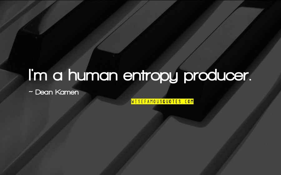 Whoever Fights Monsters Quotes By Dean Kamen: I'm a human entropy producer. Whoever Fights Monsters Quotes By Dean Kamen: I'm a human entropy producer.