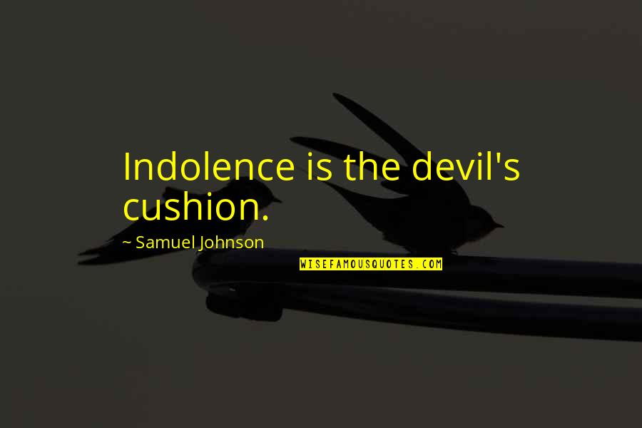 Whoever Said Life Was Easy Quotes By Samuel Johnson: Indolence is the devil's cushion. Whoever Said Life Was Easy Quotes By Samuel Johnson: Indolence is the devil's cushion.