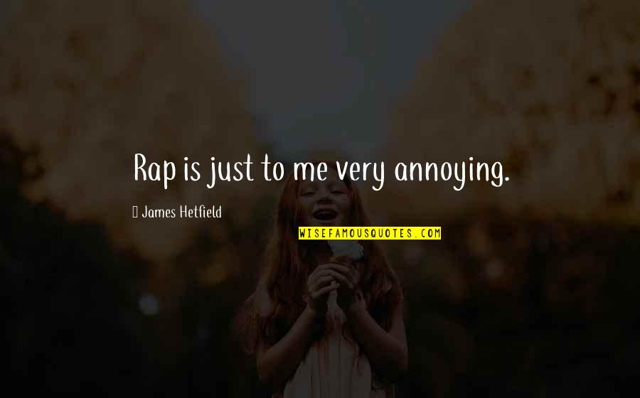 Whoever Said Love Quotes By James Hetfield: Rap is just to me very annoying.