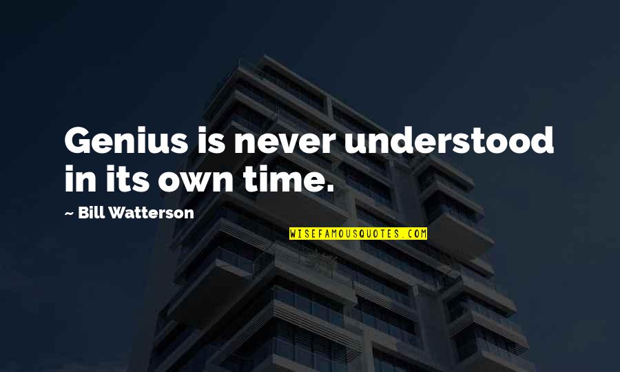 Whoever Said Money Can't Buy Happiness Quotes By Bill Watterson: Genius is never understood in its own time.