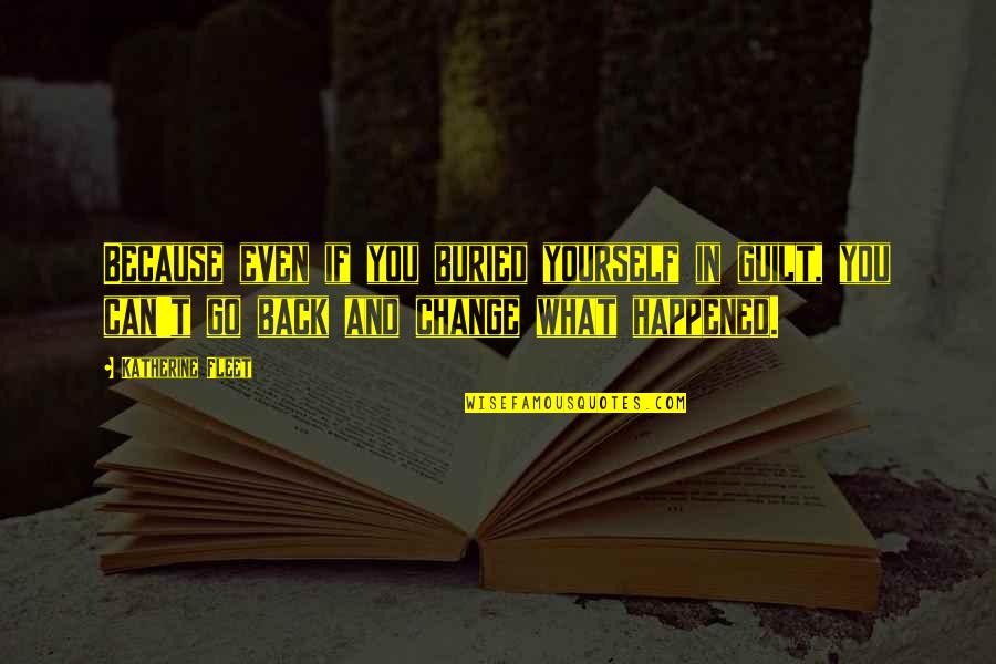 Whoever Said Nothing Is Impossible Quotes By Katherine Fleet: Because even if you buried yourself in guilt,