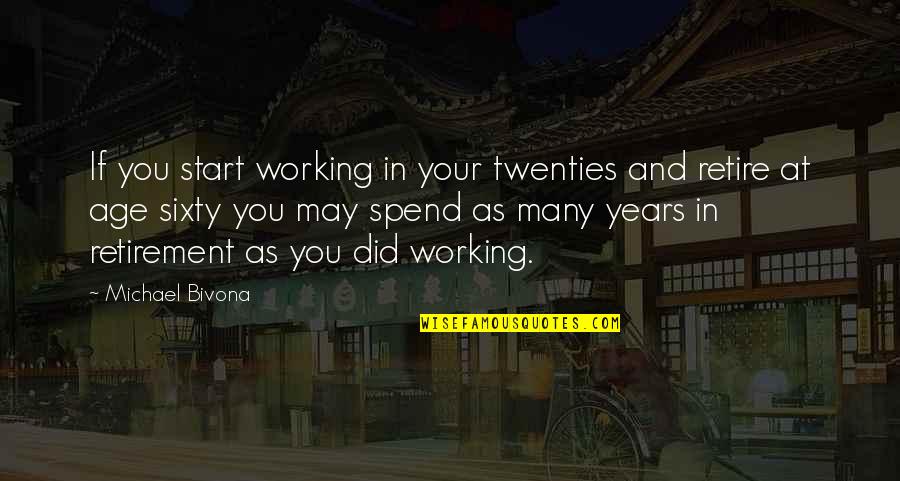 Whoever Said Nothing Is Impossible Quotes By Michael Bivona: If you start working in your twenties and Whoever Said Nothing Is Impossible Quotes By Michael Bivona: If you start working in your twenties and