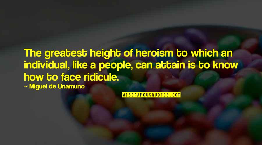 Whoever Said Nothing Is Impossible Quotes By Miguel De Unamuno: The greatest height of heroism to which an