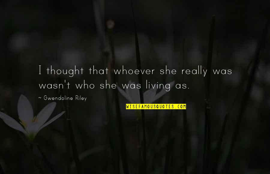 Whoever Thought Quotes By Gwendoline Riley: I thought that whoever she really was wasn't Whoever Thought Quotes By Gwendoline Riley: I thought that whoever she really was wasn't
