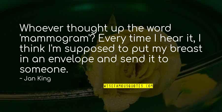 Whoever Thought Quotes By Jan King: Whoever thought up the word 'mammogram'? Every time Whoever Thought Quotes By Jan King: Whoever thought up the word 'mammogram'? Every time