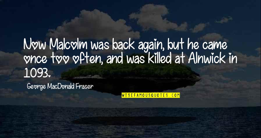 Whoevers In New England Quotes By George MacDonald Fraser: Now Malcolm was back again, but he came Whoevers In New England Quotes By George MacDonald Fraser: Now Malcolm was back again, but he came