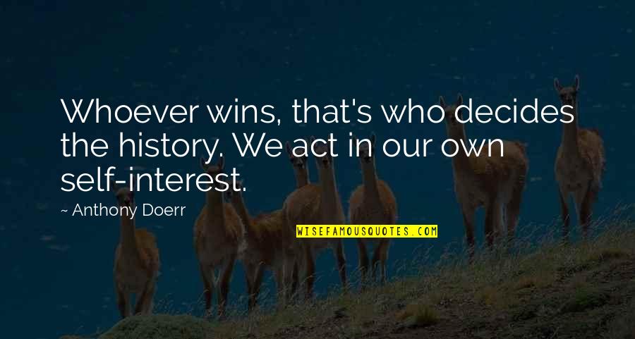 Whoever's Quotes By Anthony Doerr: Whoever wins, that's who decides the history. We