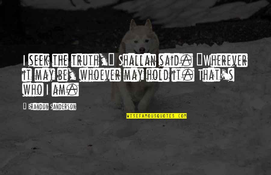 Whoever's Quotes By Brandon Sanderson: I seek the truth," Shallan said. "Wherever it