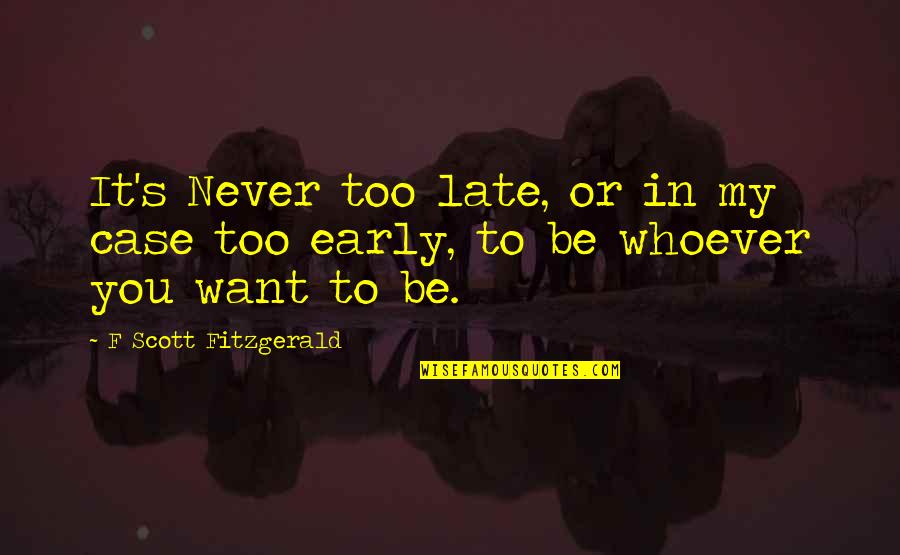 Whoever's Quotes By F Scott Fitzgerald: It's Never too late, or in my case