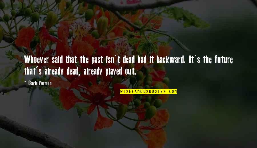 Whoever's Quotes By Gayle Forman: Whoever said that the past isn't dead had Whoever's Quotes By Gayle Forman: Whoever said that the past isn't dead had