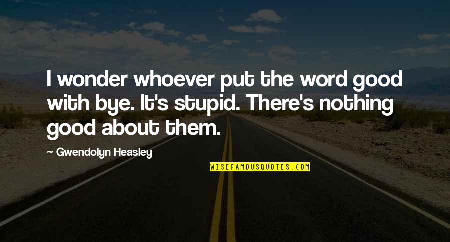 Whoever's Quotes By Gwendolyn Heasley: I wonder whoever put the word good with