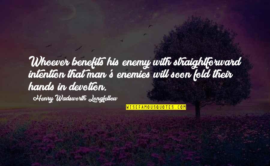 Whoever's Quotes By Henry Wadsworth Longfellow: Whoever benefits his enemy with straightforward intention that