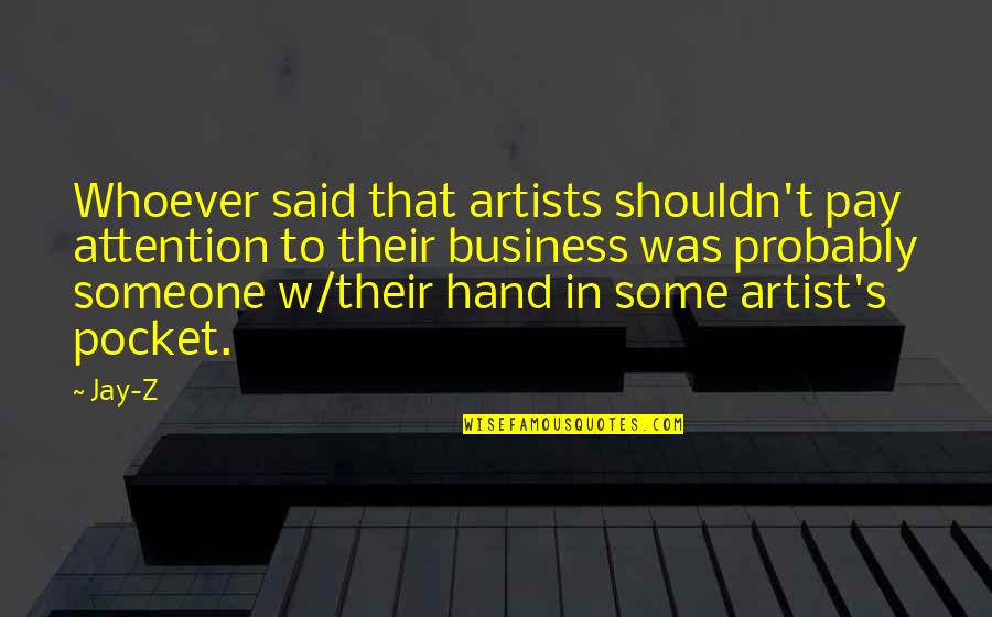 Whoever's Quotes By Jay-Z: Whoever said that artists shouldn't pay attention to