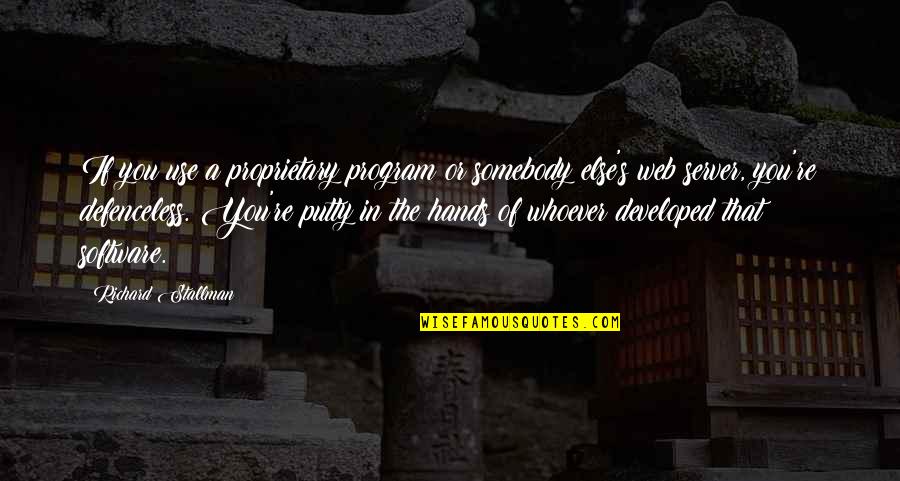 Whoever's Quotes By Richard Stallman: If you use a proprietary program or somebody Whoever's Quotes By Richard Stallman: If you use a proprietary program or somebody