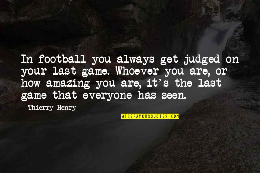 Whoever's Quotes By Thierry Henry: In football you always get judged on your