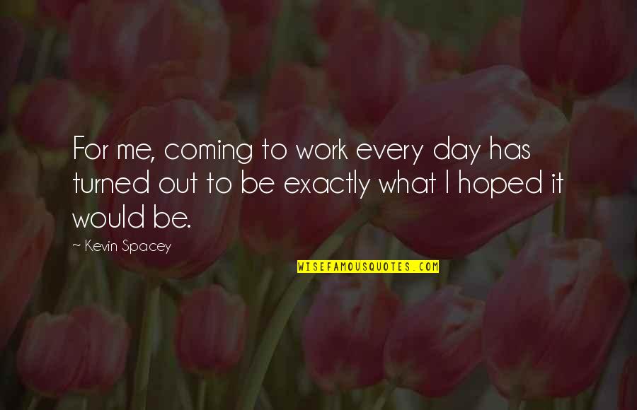 Whokills Quotes By Kevin Spacey: For me, coming to work every day has