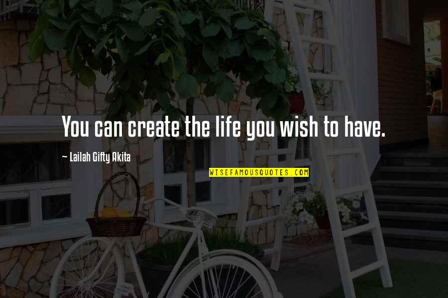 Whokills Quotes By Lailah Gifty Akita: You can create the life you wish to