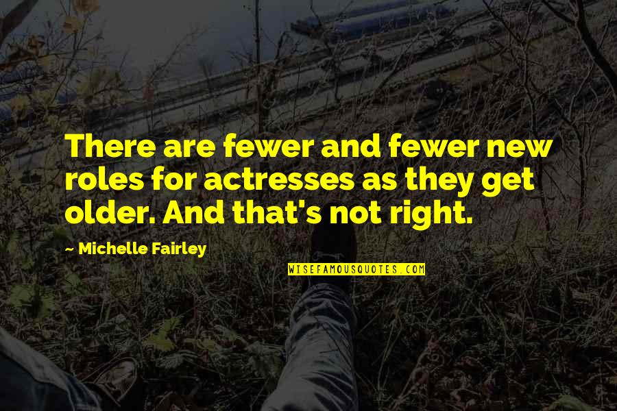 Whokills Quotes By Michelle Fairley: There are fewer and fewer new roles for