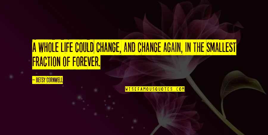 Whole Again Quotes By Betsy Cornwell: A whole life could change, and change again,