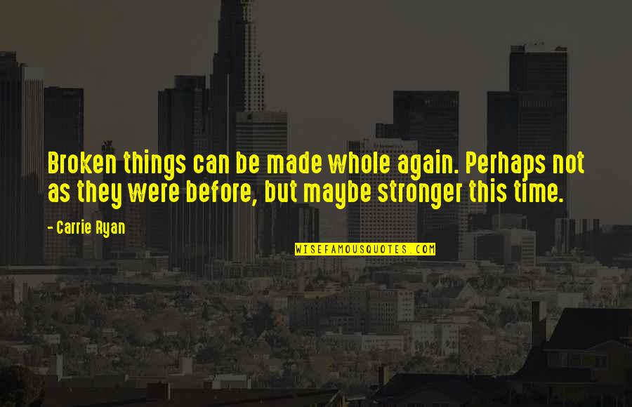 Whole Again Quotes By Carrie Ryan: Broken things can be made whole again. Perhaps