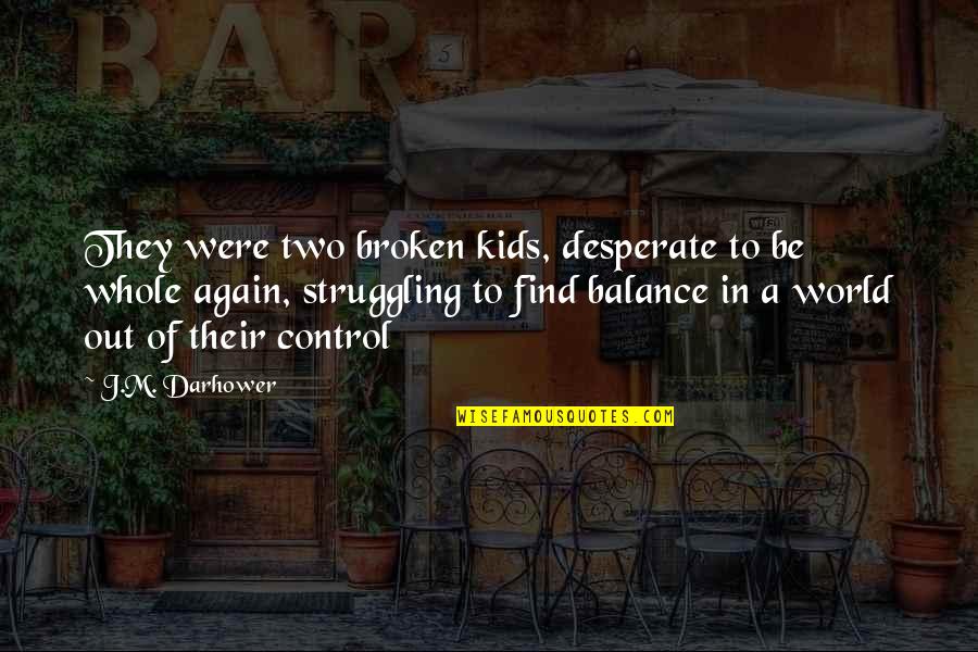 Whole Again Quotes By J.M. Darhower: They were two broken kids, desperate to be