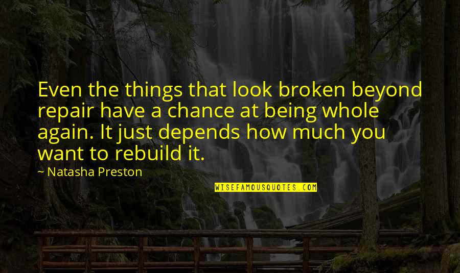 Whole Again Quotes By Natasha Preston: Even the things that look broken beyond repair