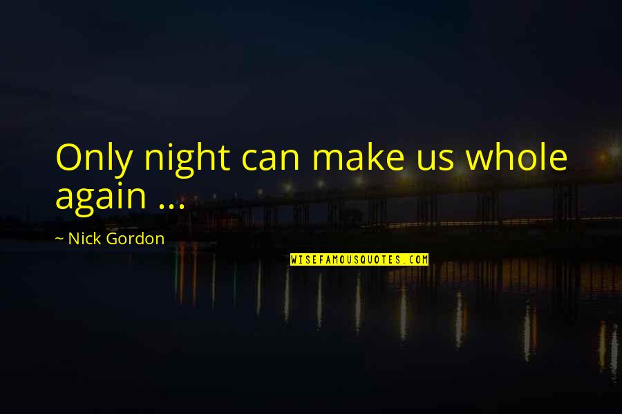 Whole Again Quotes By Nick Gordon: Only night can make us whole again ...