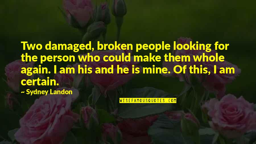 Whole Again Quotes By Sydney Landon: Two damaged, broken people looking for the person