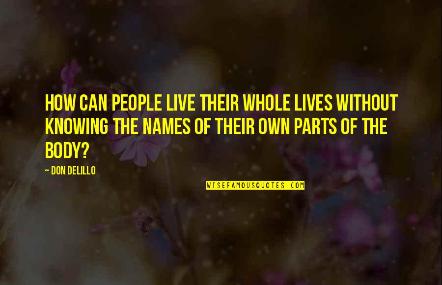 Whole Body Quotes By Don DeLillo: How can people live their whole lives without