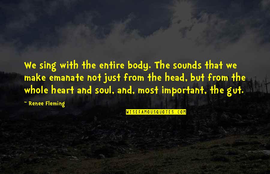 Whole Body Quotes By Renee Fleming: We sing with the entire body. The sounds