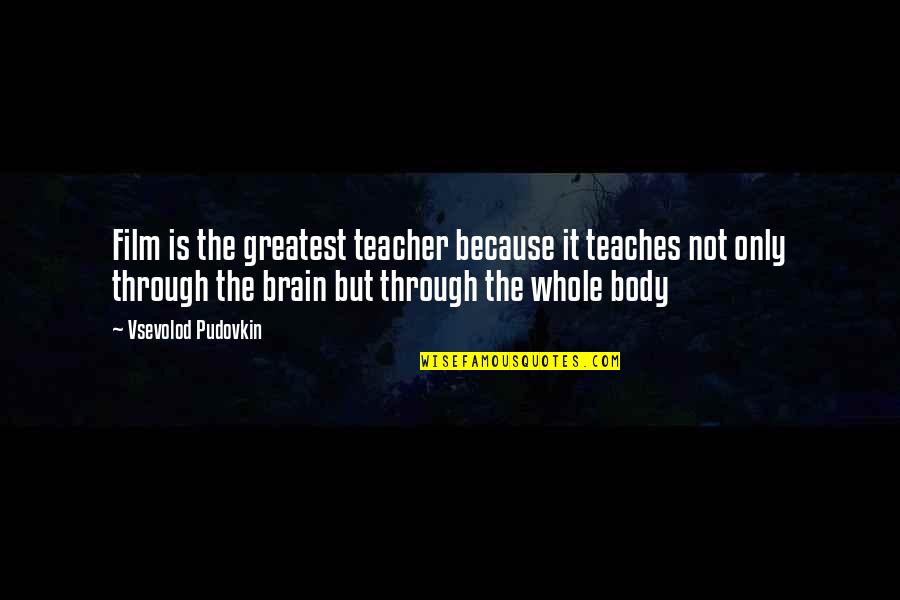 Whole Body Quotes By Vsevolod Pudovkin: Film is the greatest teacher because it teaches