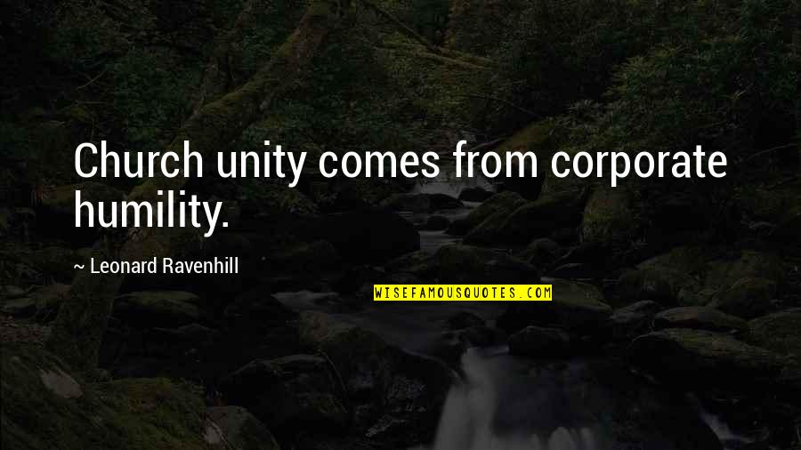 Whole Brain Teaching Quotes By Leonard Ravenhill: Church unity comes from corporate humility.