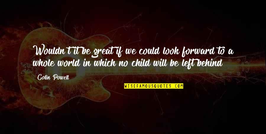 Whole Child Quotes By Colin Powell: Wouldn't it be great if we could look