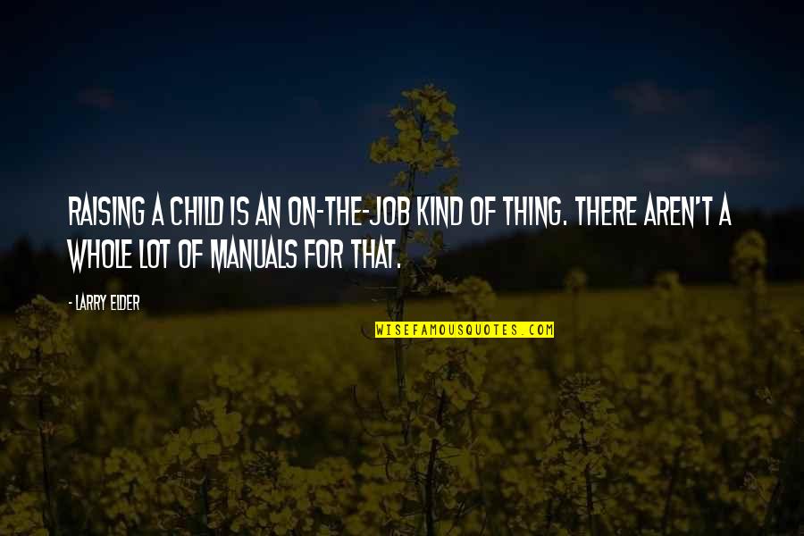 Whole Child Quotes By Larry Elder: Raising a child is an on-the-job kind of