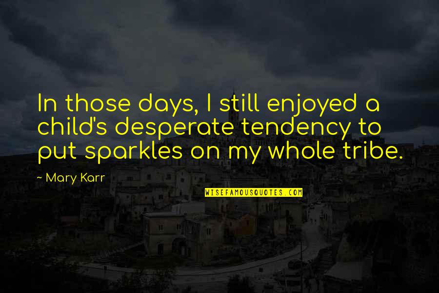 Whole Child Quotes By Mary Karr: In those days, I still enjoyed a child's