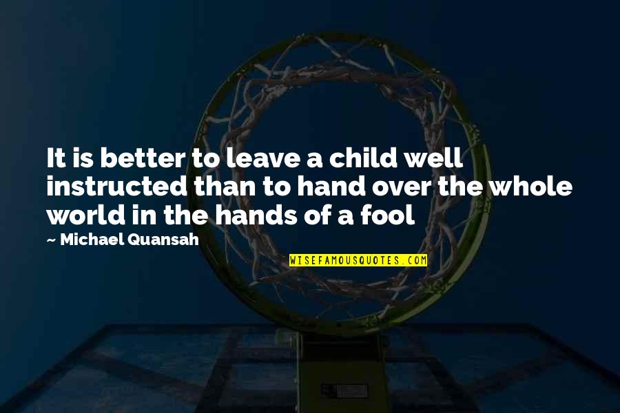Whole Child Quotes By Michael Quansah: It is better to leave a child well