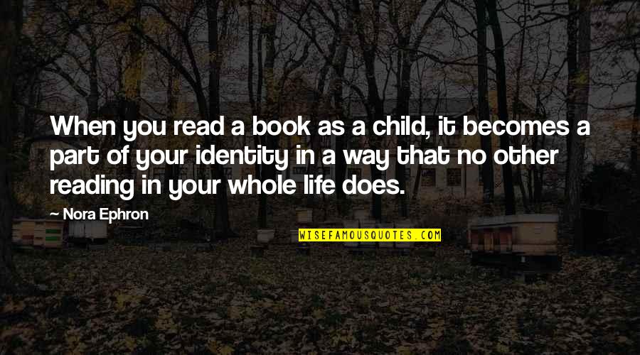 Whole Child Quotes By Nora Ephron: When you read a book as a child,