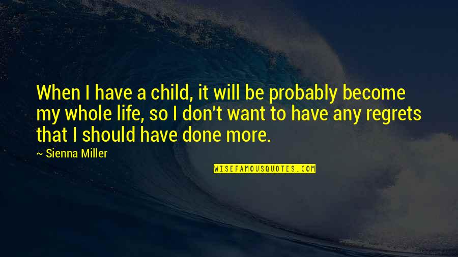 Whole Child Quotes By Sienna Miller: When I have a child, it will be