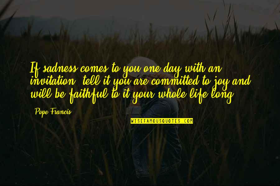 Whole Day Quotes By Pope Francis: If sadness comes to you one day with