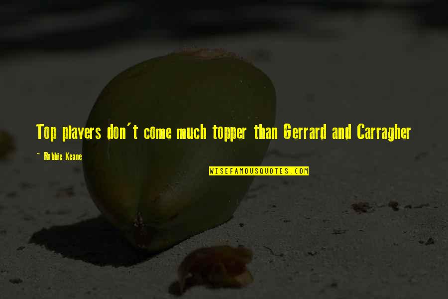 Whole Food Plant Based Quotes By Robbie Keane: Top players don't come much topper than Gerrard