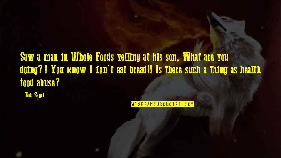 Whole Foods Quotes By Bob Saget: Saw a man in Whole Foods yelling at