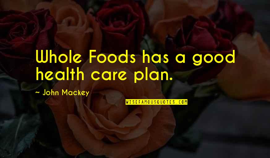 Whole Foods Quotes By John Mackey: Whole Foods has a good health care plan.