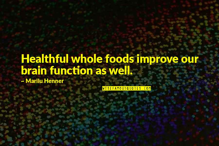 Whole Foods Quotes By Marilu Henner: Healthful whole foods improve our brain function as