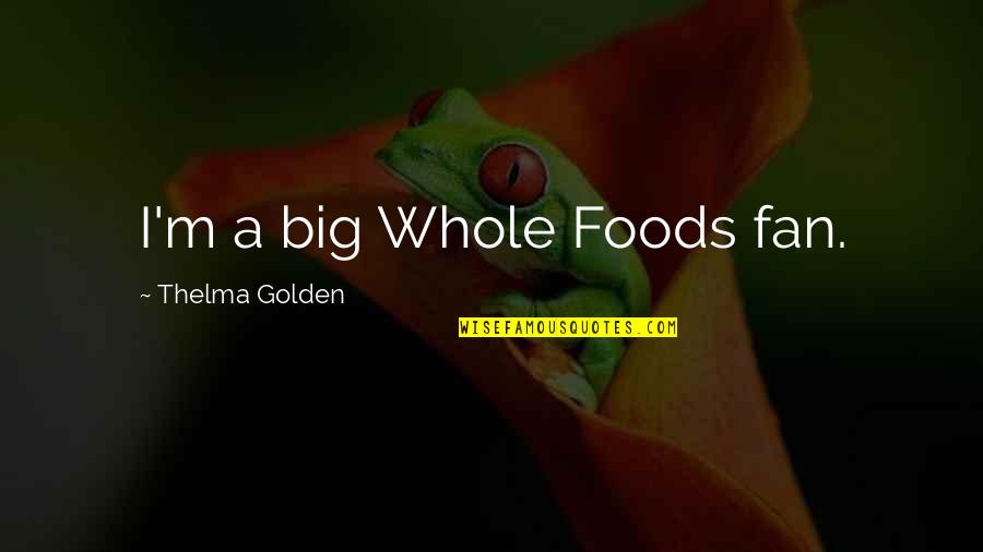Whole Foods Quotes By Thelma Golden: I'm a big Whole Foods fan.